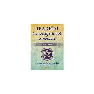 Tradiční čarodějnictví a wicca - Průvodce hledajícího (Thorn Mooneyová)
